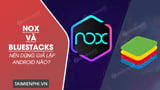 Comparing Nox and Bluestacks, which Android emulator should I use?